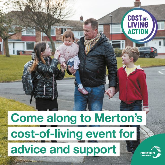 Image shows a family of four, a father and his three young children, walking along a street. The father holds the baby in his arms and the two other walk beside on either side. They are school age. The wording on the image reads 'Come along to Merton's cost-of-living event for advice and support.'